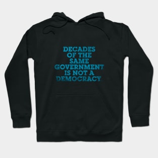 DECADES OF THE SAME GOVERNMENT IS NOT A DEMOCRACY. Hoodie